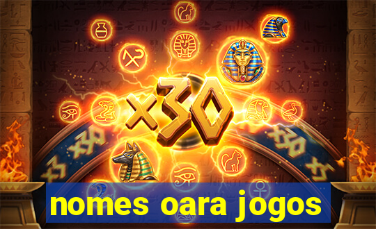 nomes oara jogos